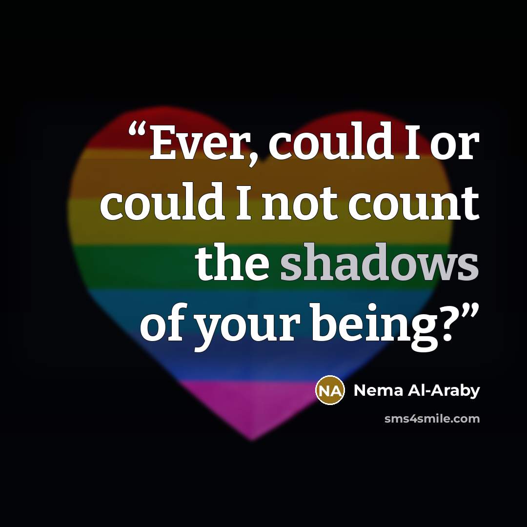 “Ever, could I or could I not count the shadows of your being?” quote by Nema Al-Araby