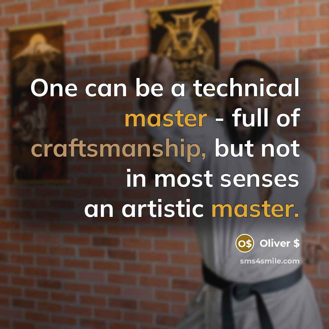 “One can be a technical master - full of craftsmanship, but not in most senses an artistic master.” quote by Oliver $