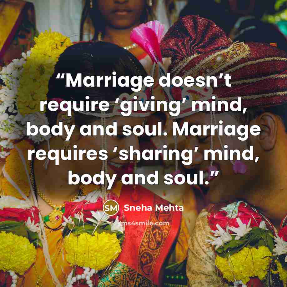 “Marriage doesn’t require ‘giving’ mind, body and soul. Marriage requires ‘sharing’ mind, body and soul.” quote by Sneha Mehta