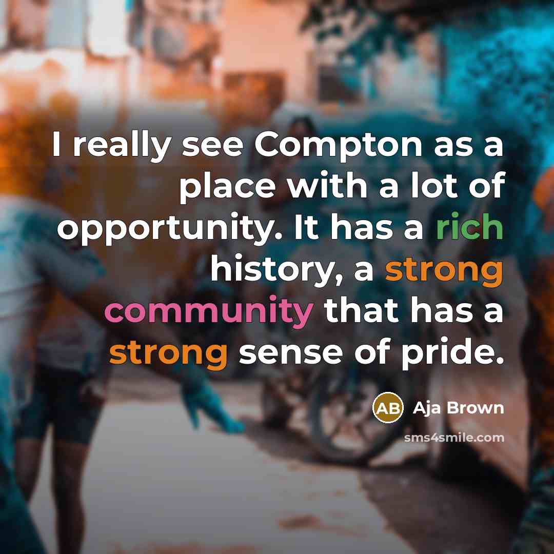 “I really see Compton as a place with a lot of opportunity. It has a rich history, a strong community that has a strong sense of pride.” quote by Aja Brown