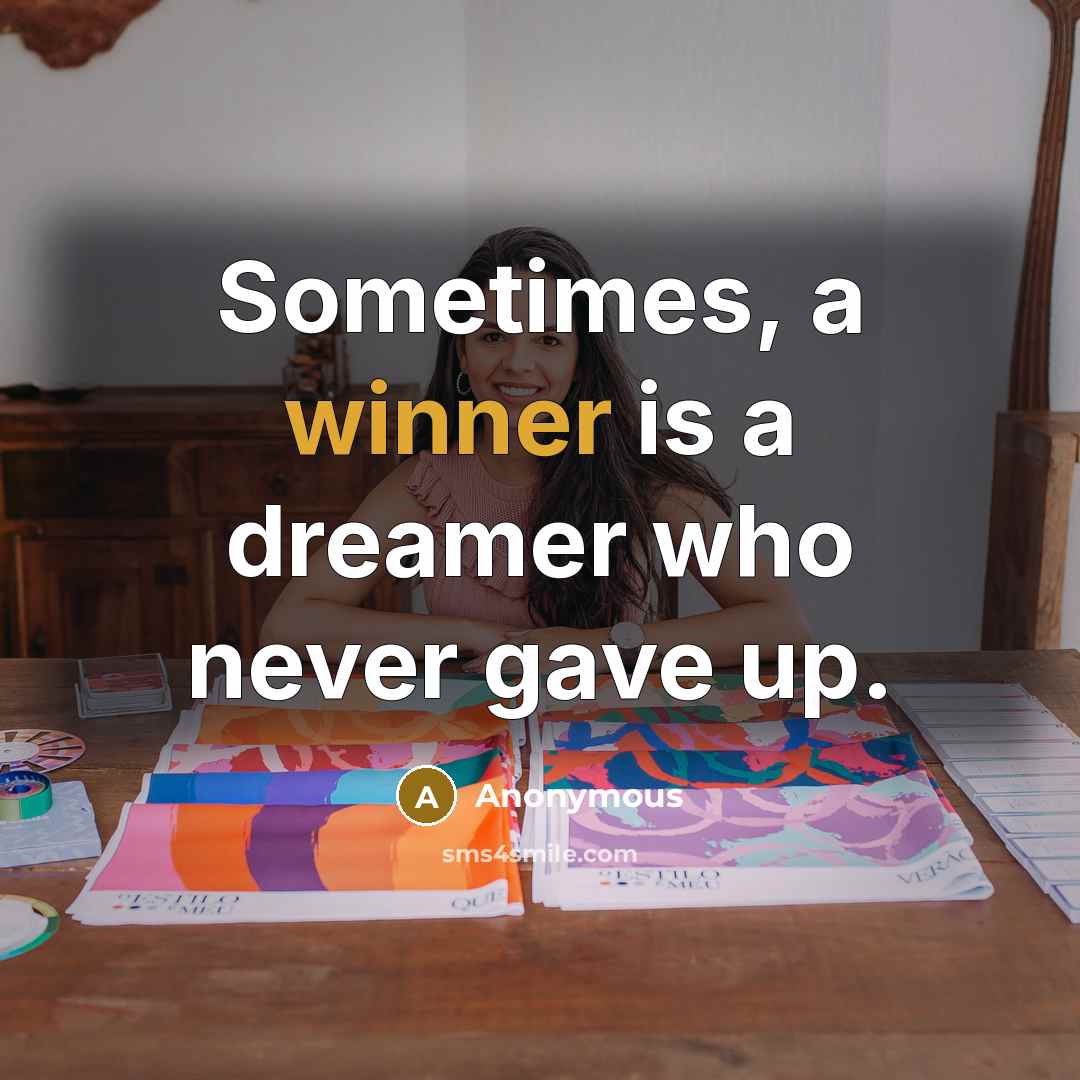 “Sometimes, a winner is a dreamer who never gave up.” quote by Anonymous