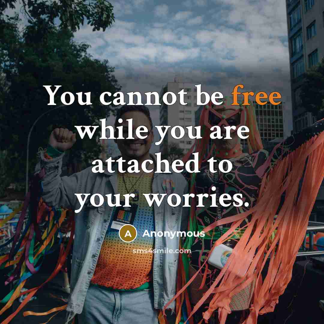 “You cannot be free while you are attached to your worries.” quote by Anonymous