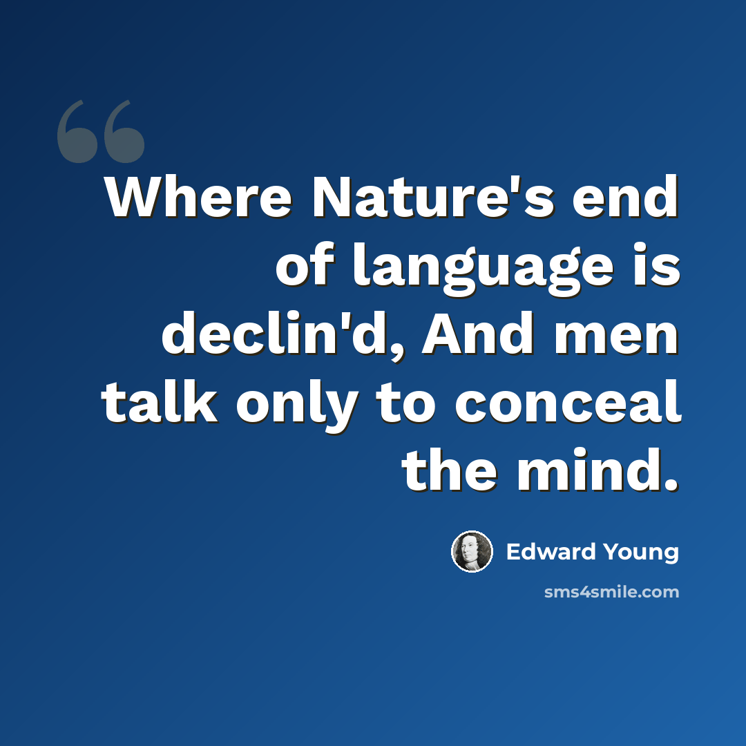 “Where Nature's end of language is declin'd, And men talk only to conceal the mind.” quote by Edward Young