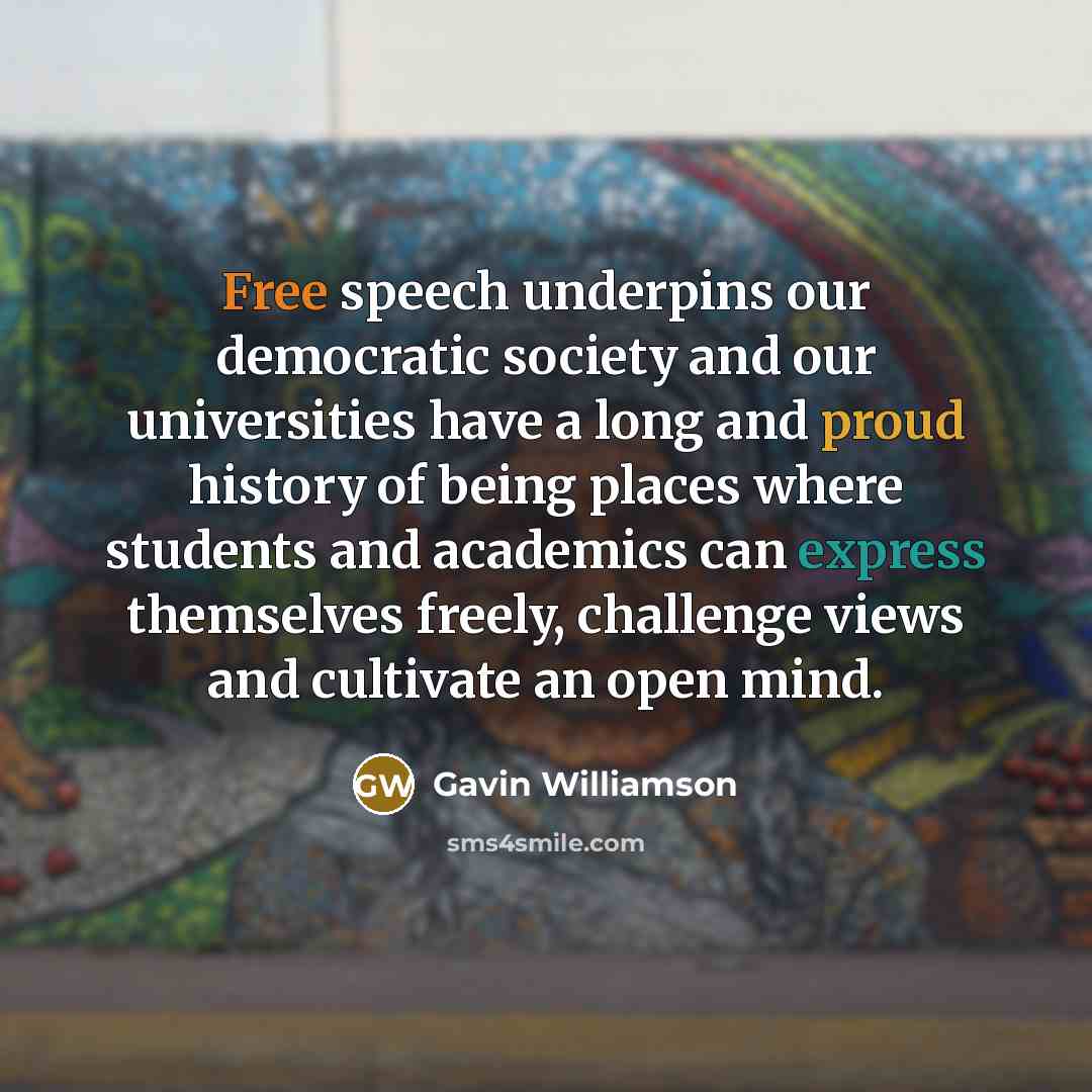 “Free speech underpins our democratic society and our universities have a long and proud history of being places where students and academics can express themselves freely, challenge views and cultivate an open mind.” quote by Gavin Williamson