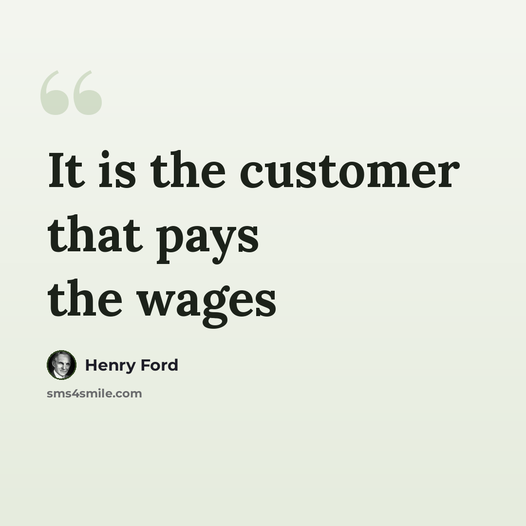 “It is the customer that pays the wages” quote by Henry Ford