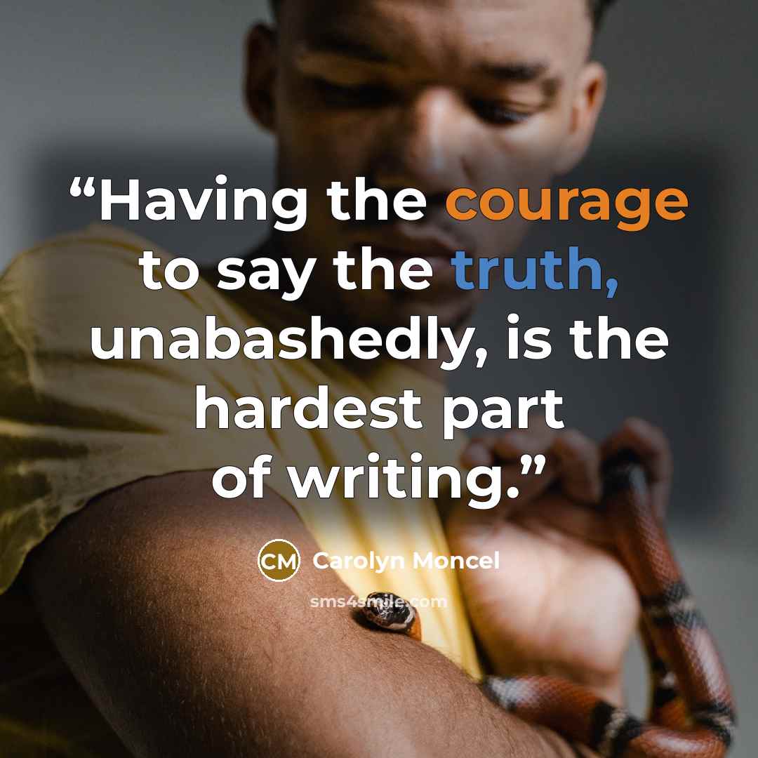 “Having the courage to say the truth, unabashedly, is the hardest part of writing.” quote by Carolyn Moncel