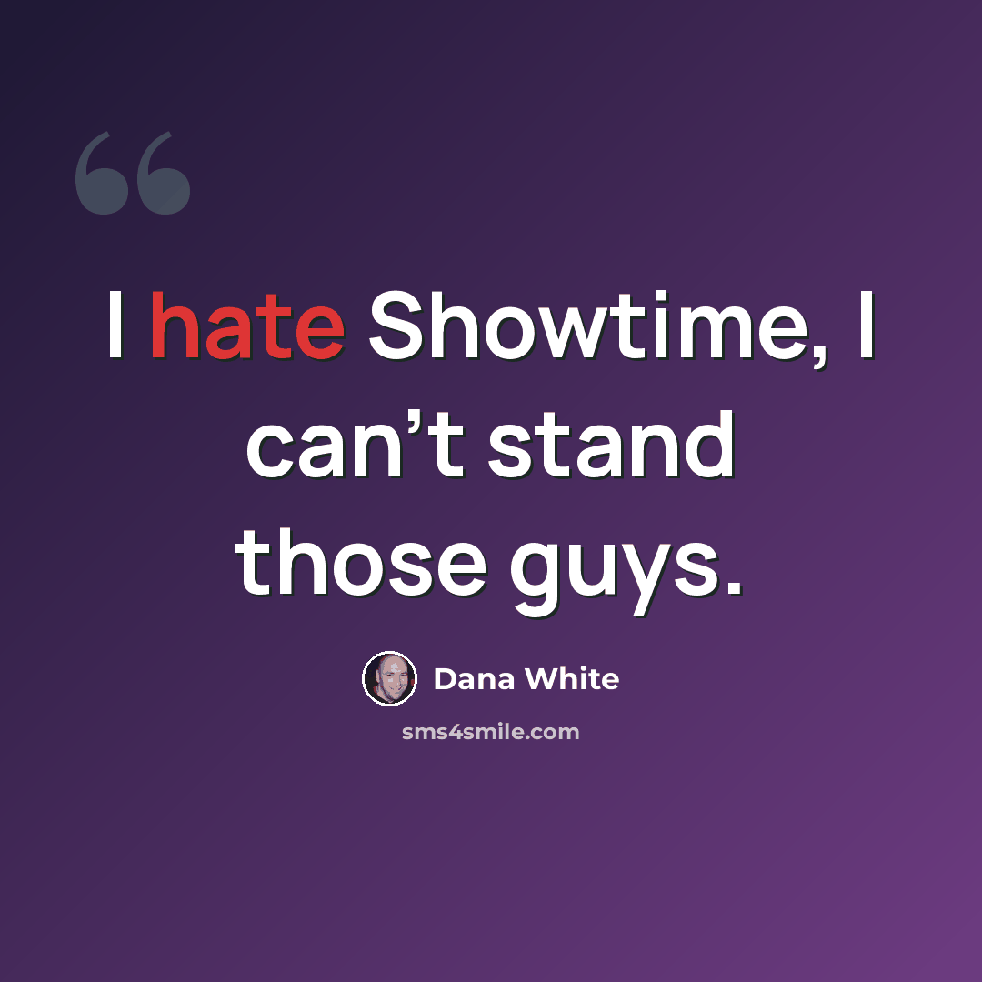 “I hate Showtime, I can't stand those guys.” quote by Dana White