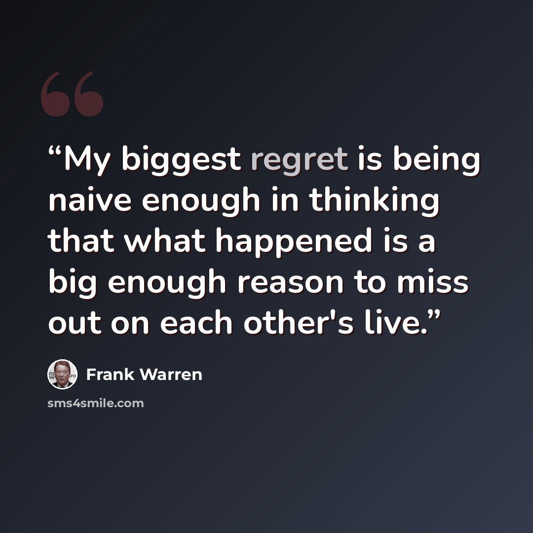 “My biggest regret is being naive enough in thinking that what happened is a big enough reason to miss out on each other's live.” quote by Frank Warren