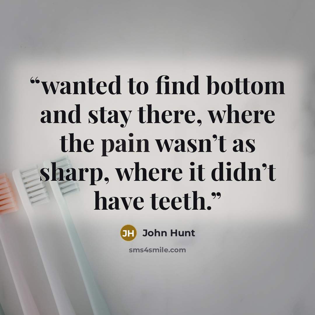 “wanted to find bottom and stay there, where the pain wasn’t as sharp, where it didn’t have teeth.” quote by John Hunt