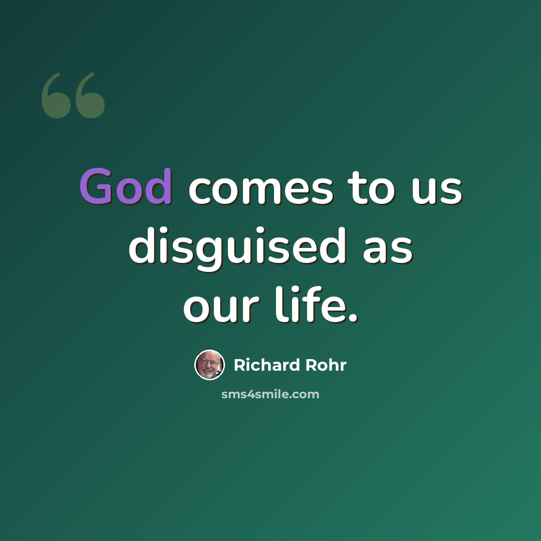 “God comes to us disguised as our life.” quote by Richard Rohr