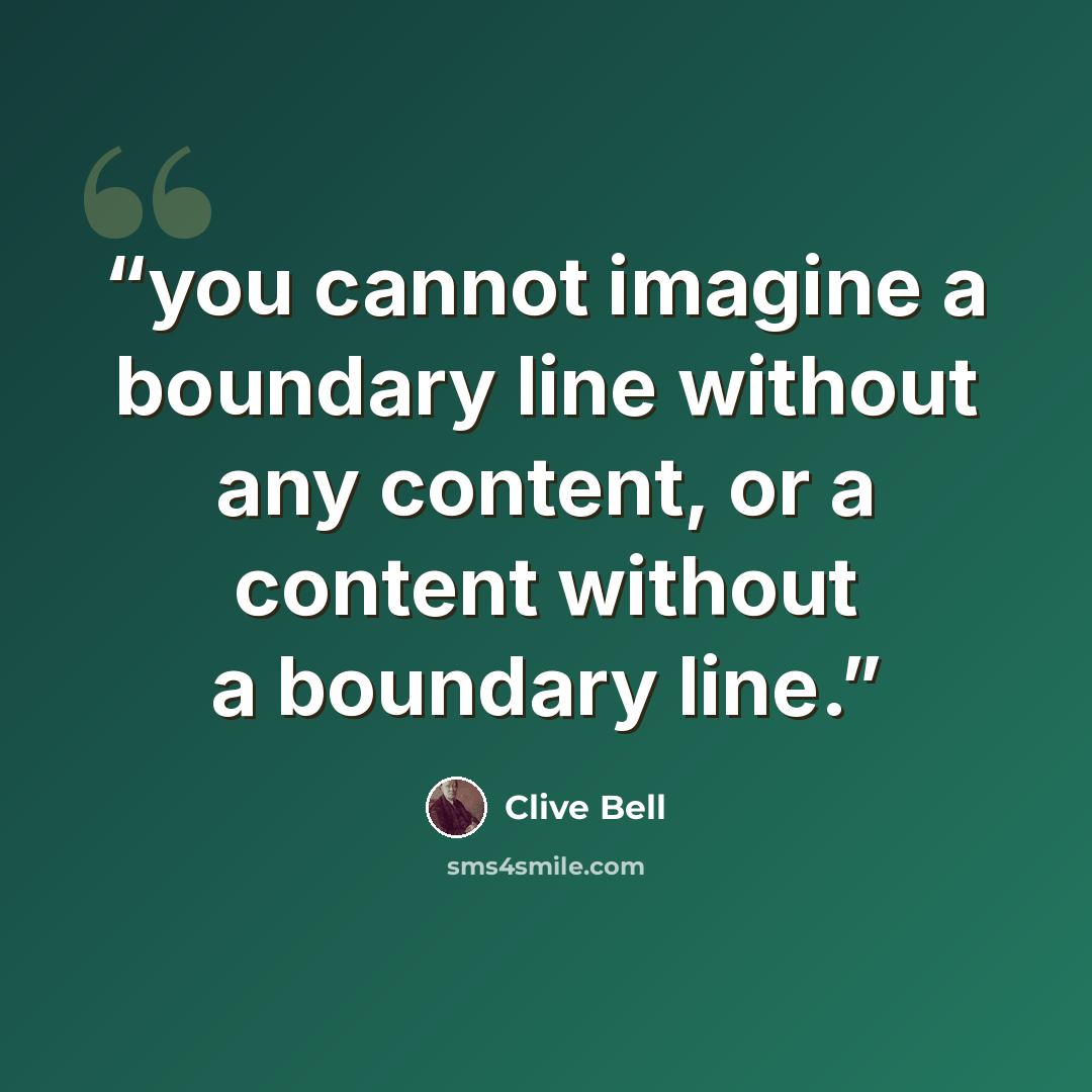 “you cannot imagine a boundary line without any content, or a content without a boundary line.” quote by Clive Bell