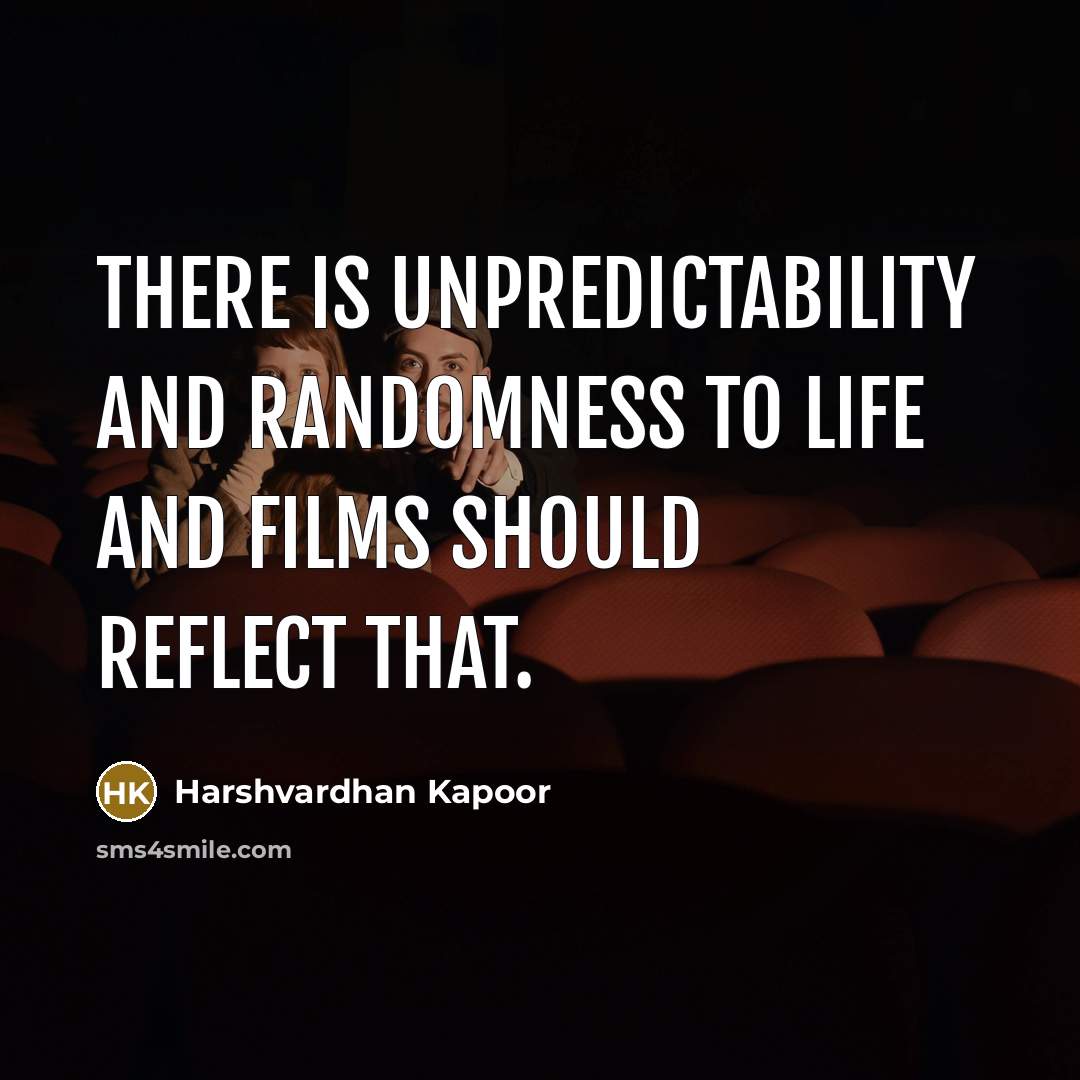 “There is unpredictability and randomness to life and films should reflect that.” quote by Harshvardhan Kapoor