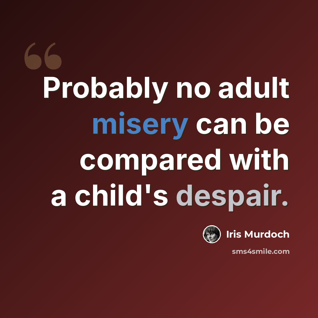 “Probably no adult misery can be compared with a child's despair.” quote by Iris Murdoch