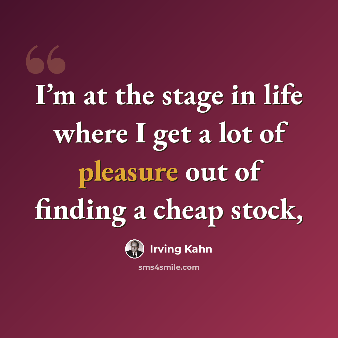 “I’m at the stage in life where I get a lot of pleasure out of finding a cheap stock,” quote by Irving Kahn
