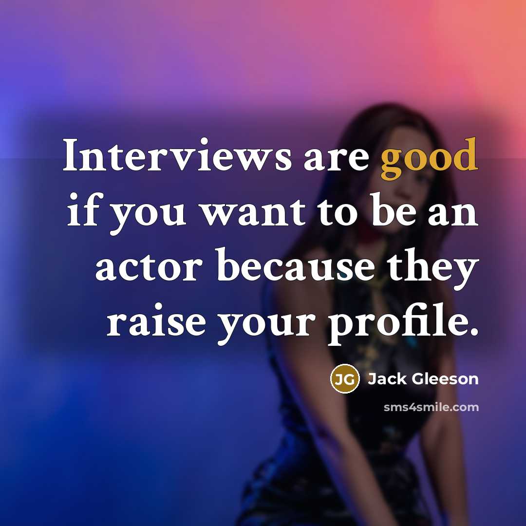 “Interviews are good if you want to be an actor because they raise your profile.” quote by Jack Gleeson