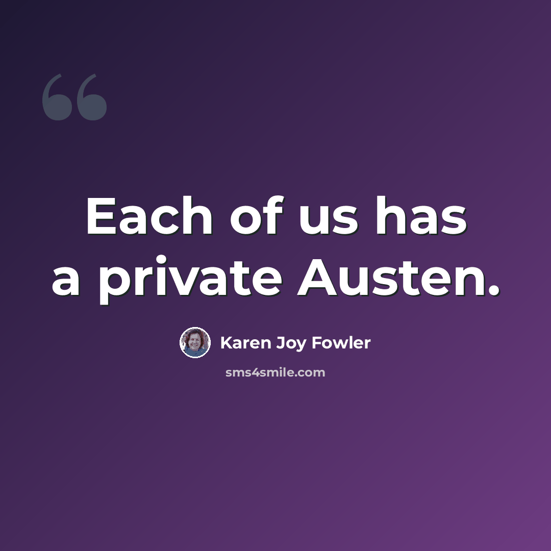 “Each of us has a private Austen.” quote by Karen Joy Fowler