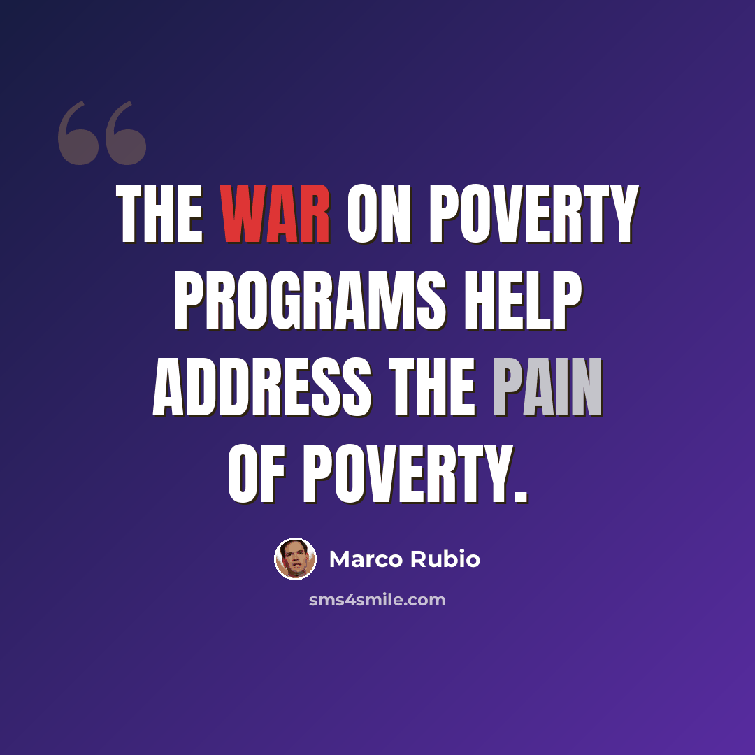 “The war on poverty programs help address the pain of poverty.” quote by Marco Rubio
