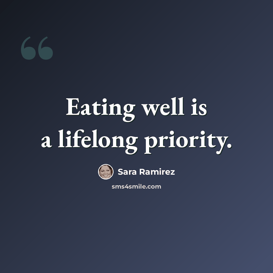 “Eating well is a lifelong priority.” quote by Sara Ramirez