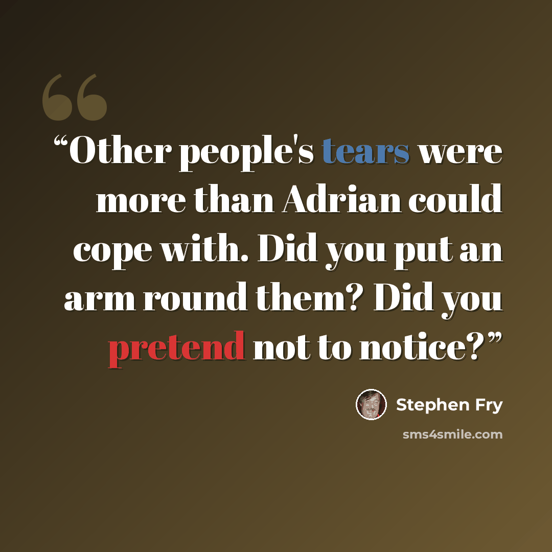 “Other people's tears were more than Adrian could cope with. Did you put an arm round them? Did you pretend not to notice?” quote by Stephen Fry