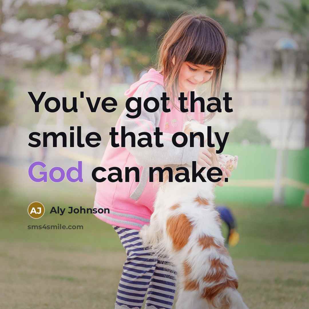 “You've got that smile that only God can make.” quote by Aly Johnson