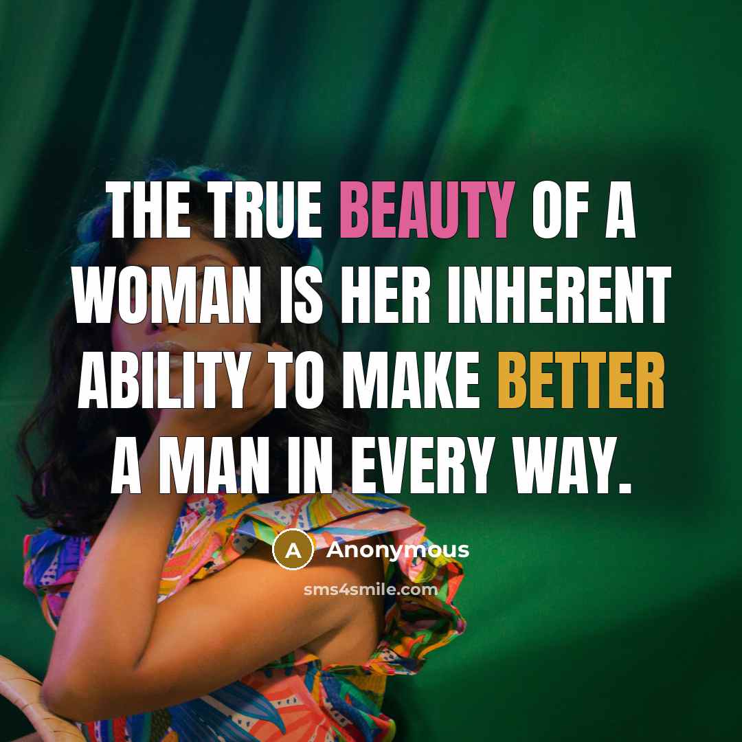 “The true beauty of a woman is her inherent ability to make better a man in every way.” quote by Anonymous