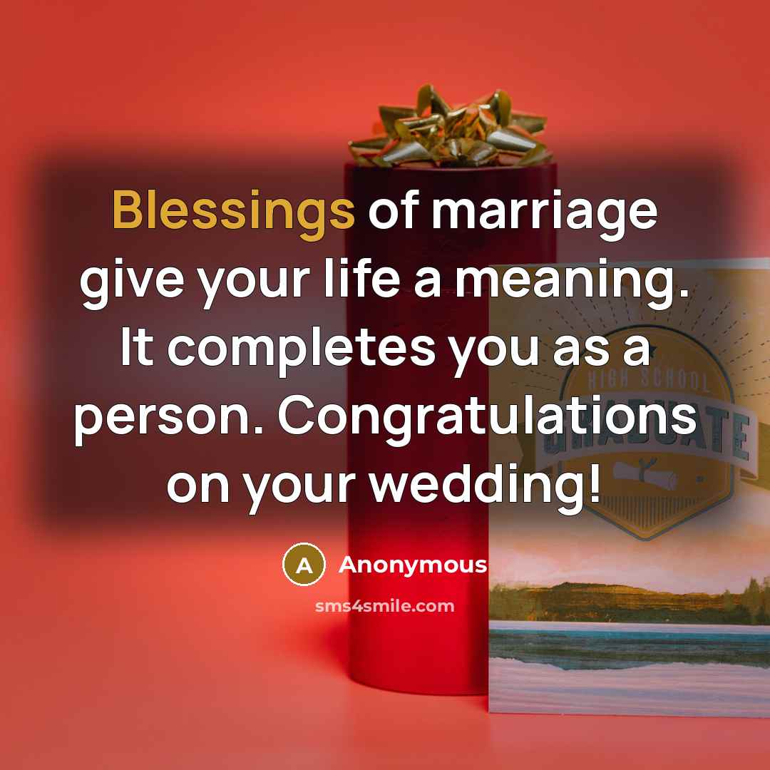 “Blessings of marriage give your life a meaning. It completes you as a person. Congratulations on your wedding!” quote by Anonymous