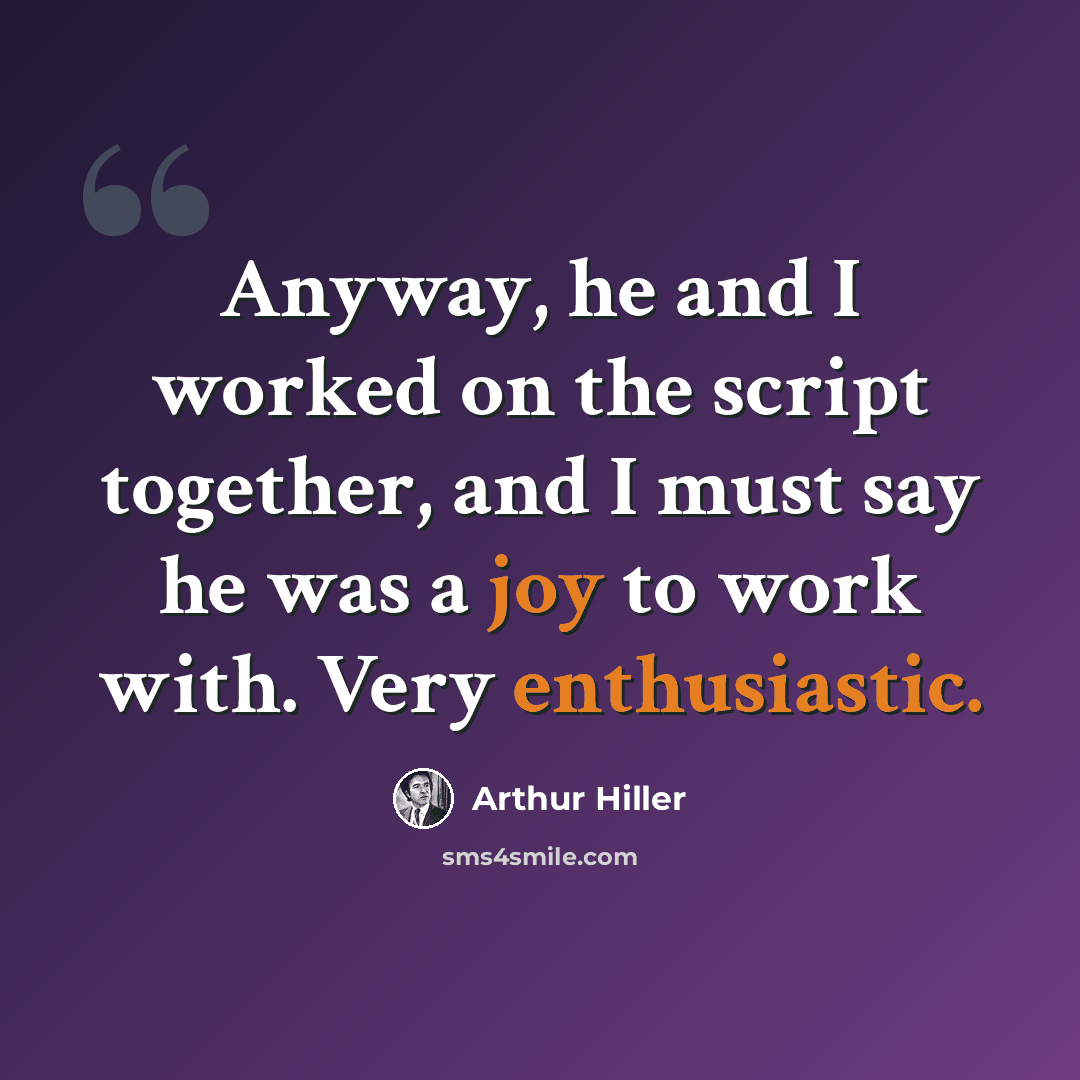 “Anyway, he and I worked on the script together, and I must say he was a joy to work with. Very enthusiastic.” quote by Arthur Hiller