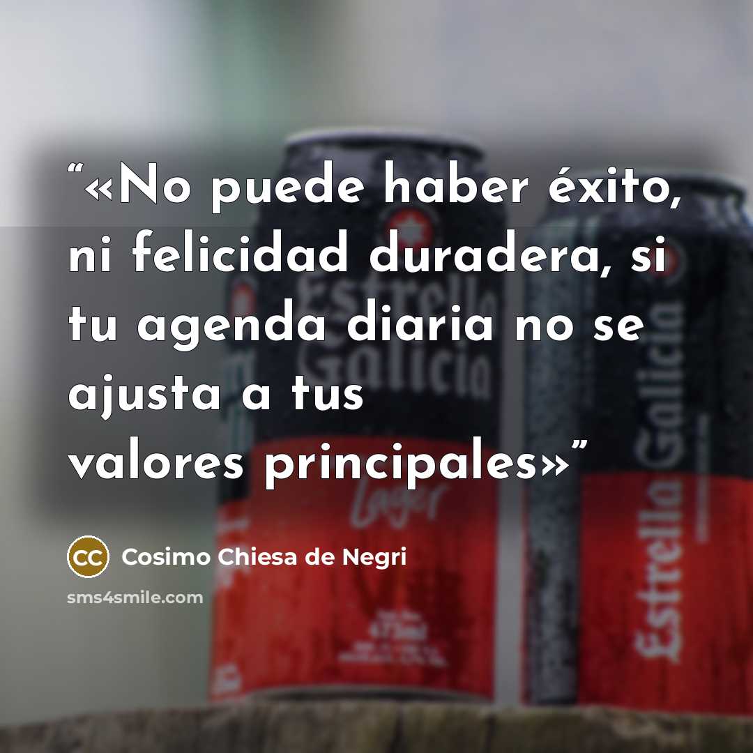 “No puede haber éxito, ni felicidad duradera, si tu agenda diaria no se ajusta a tus valores principales” quote by Cosimo Chiesa de Negri