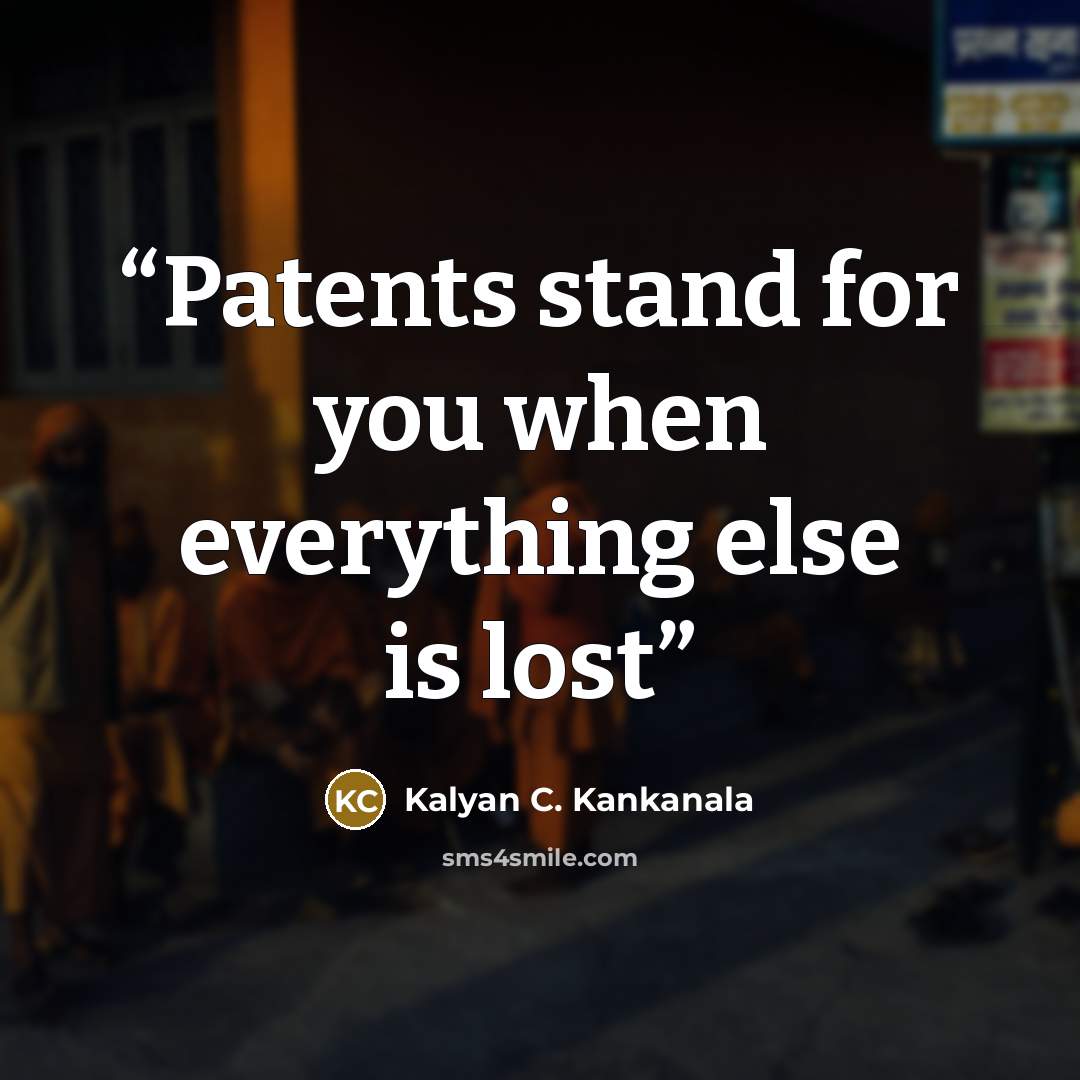 “Patents stand for you when everything else is lost” quote by Kalyan C. Kankanala