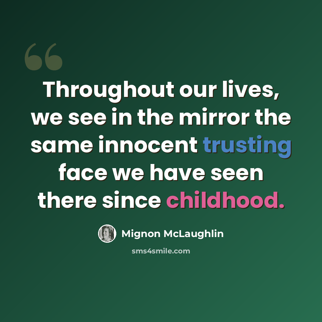 “Throughout our lives, we see in the mirror the same innocent trusting face we have seen there since childhood.” quote by Mignon McLaughlin