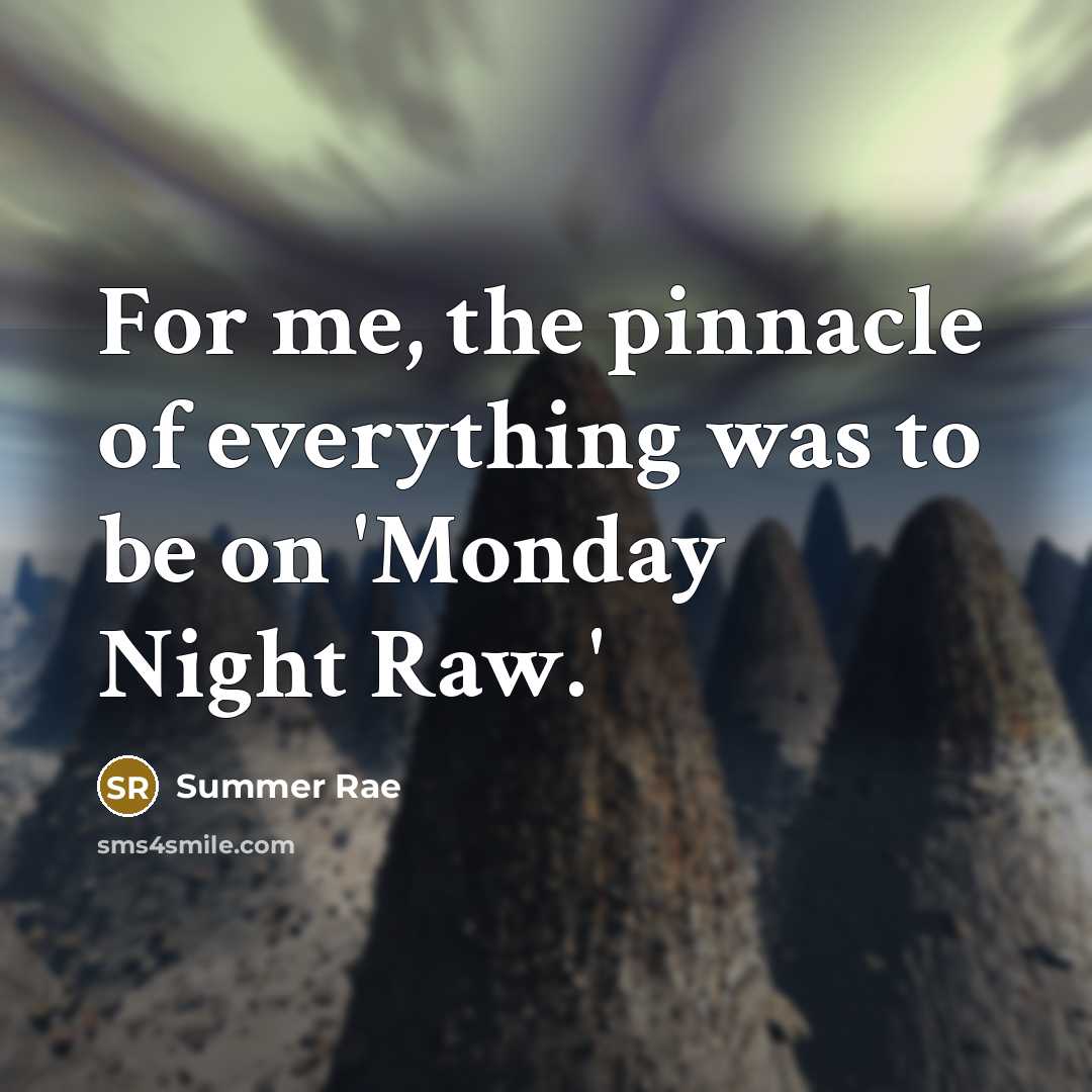 “For me, the pinnacle of everything was to be on 'Monday Night Raw.'” quote by Summer Rae
