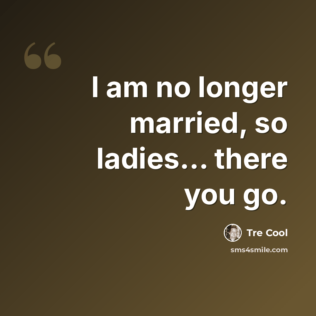 “I am no longer married, so ladies... there you go.” quote by Tre Cool
