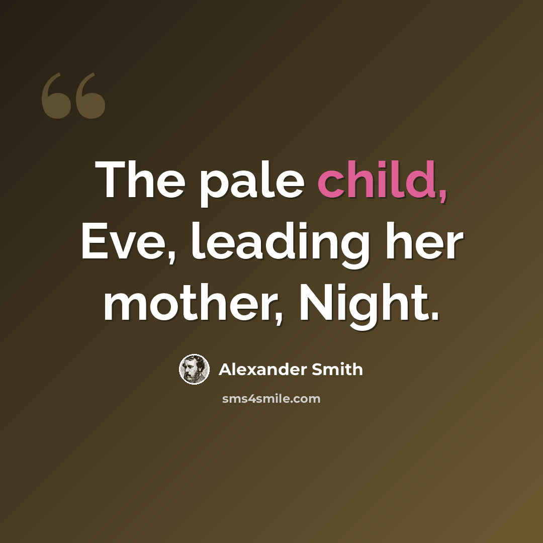 “The pale child, Eve, leading her mother, Night.” quote by Alexander Smith