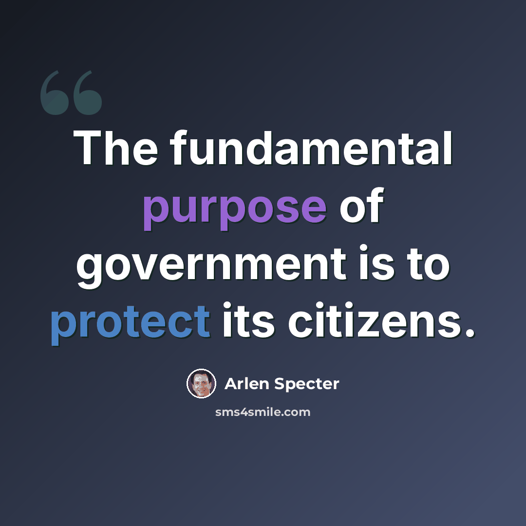 “The fundamental purpose of government is to protect its citizens.” quote by Arlen Specter