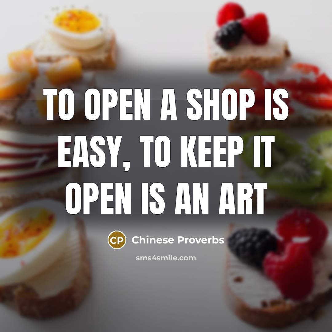 “To open a shop is easy, to keep it open is an art” quote by Chinese Proverbs