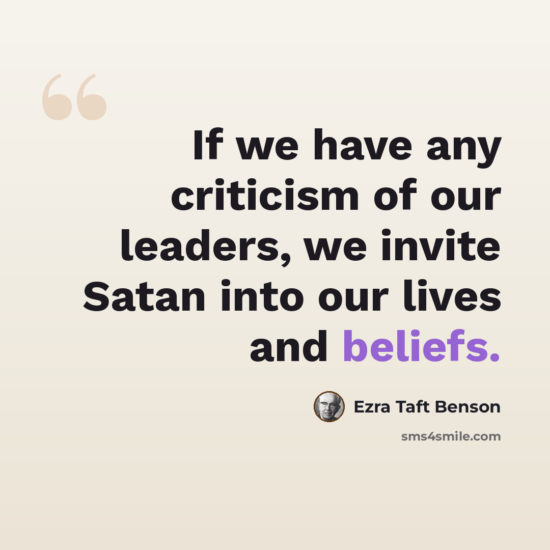 “If we have any criticism of our leaders, we invite Satan into our lives and beliefs.” quote by Ezra Taft Benson