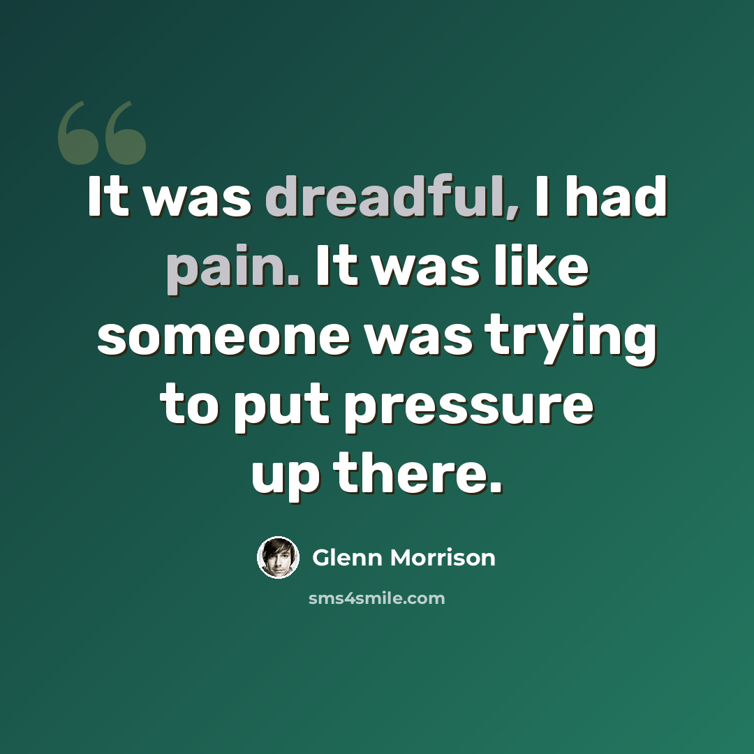 “It was dreadful, I had pain. It was like someone was trying to put pressure up there.” quote by Glenn Morrison