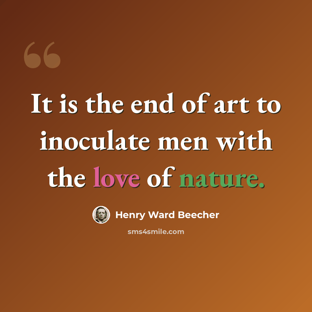 “It is the end of art to inoculate men with the love of nature.” quote by Henry Ward Beecher