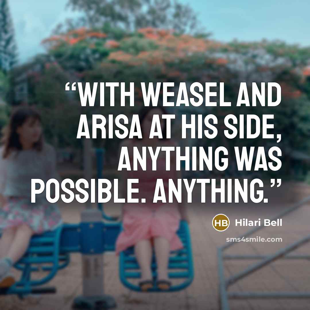 “With Weasel and Arisa at his side, anything was possible. Anything.” quote by Hilari Bell