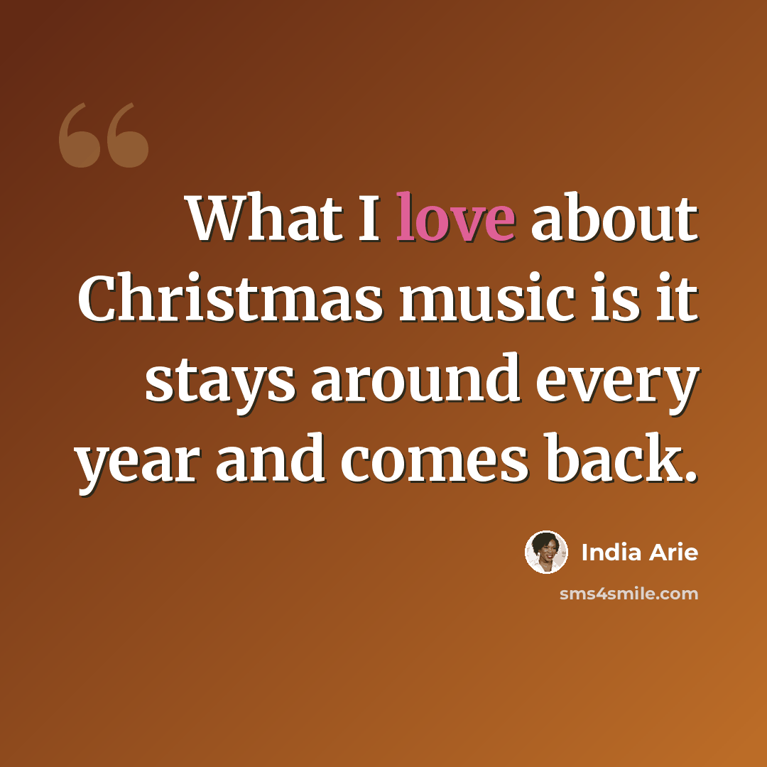 “What I love about Christmas music is it stays around every year and comes back.” quote by India Arie