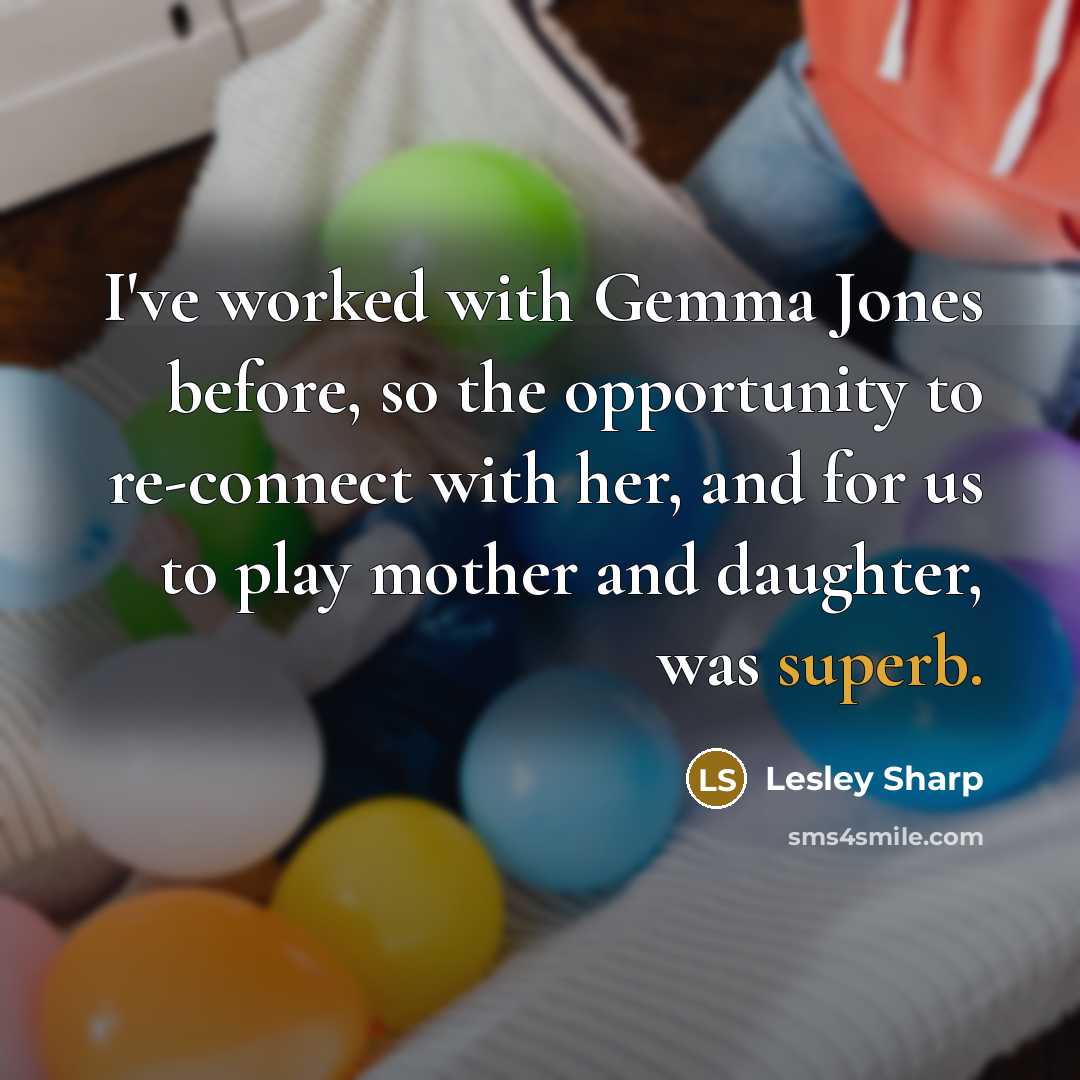 “I've worked with Gemma Jones before, so the opportunity to re-connect with her, and for us to play mother and daughter, was superb.” quote by Lesley Sharp
