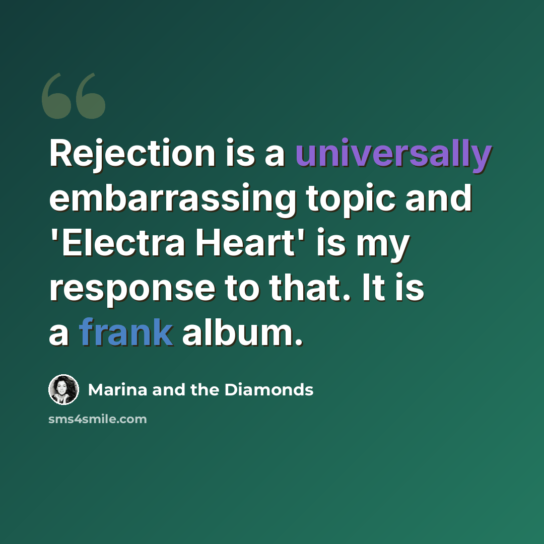 “Rejection is a universally embarrassing topic and 'Electra Heart' is my response to that. It is a frank album.” quote by Marina and the Diamonds