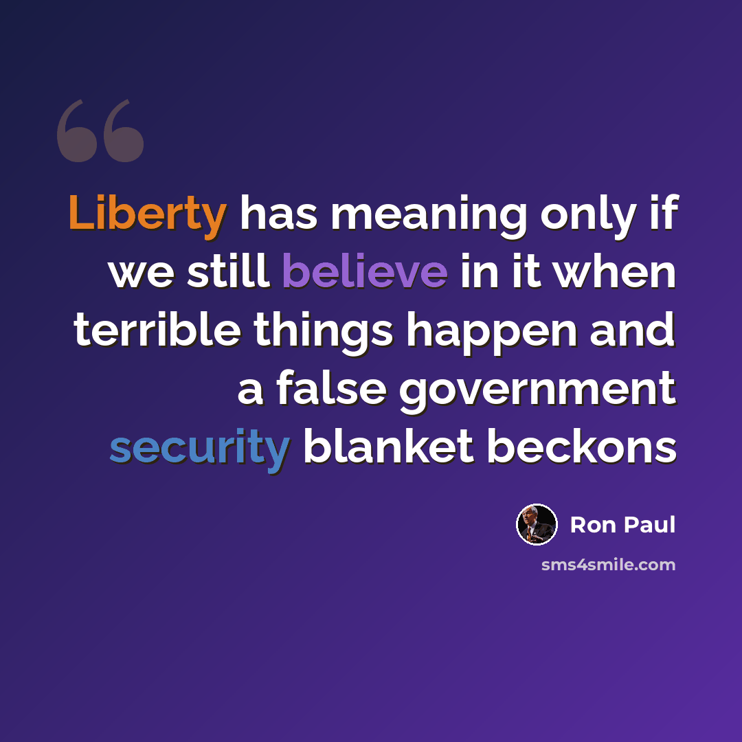 “Liberty has meaning only if we still believe in it when terrible things happen and a false government security blanket beckons” quote by Ron Paul
