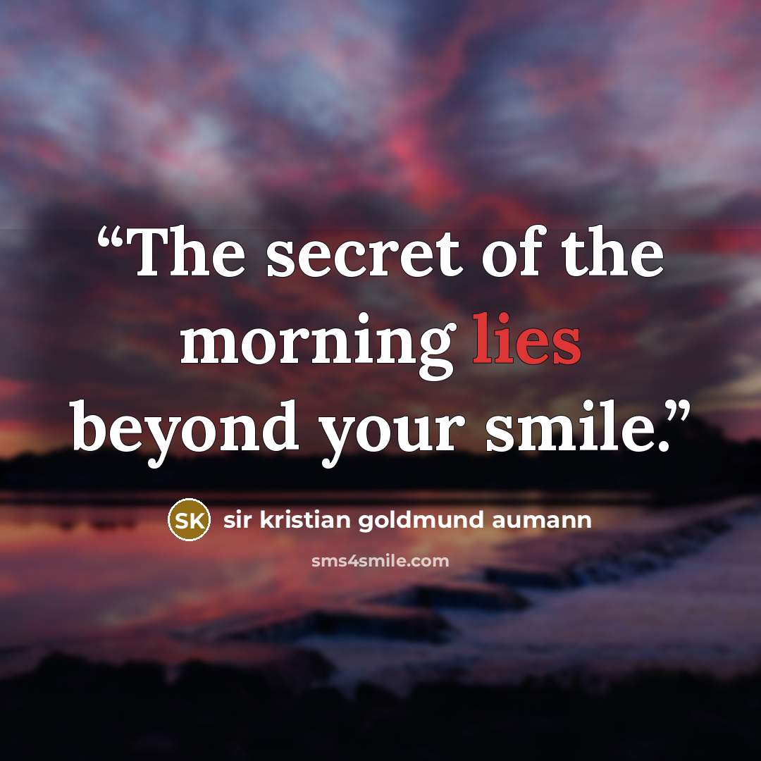 “The secret of the morning lies beyond your smile.” quote by sir kristian goldmund aumann