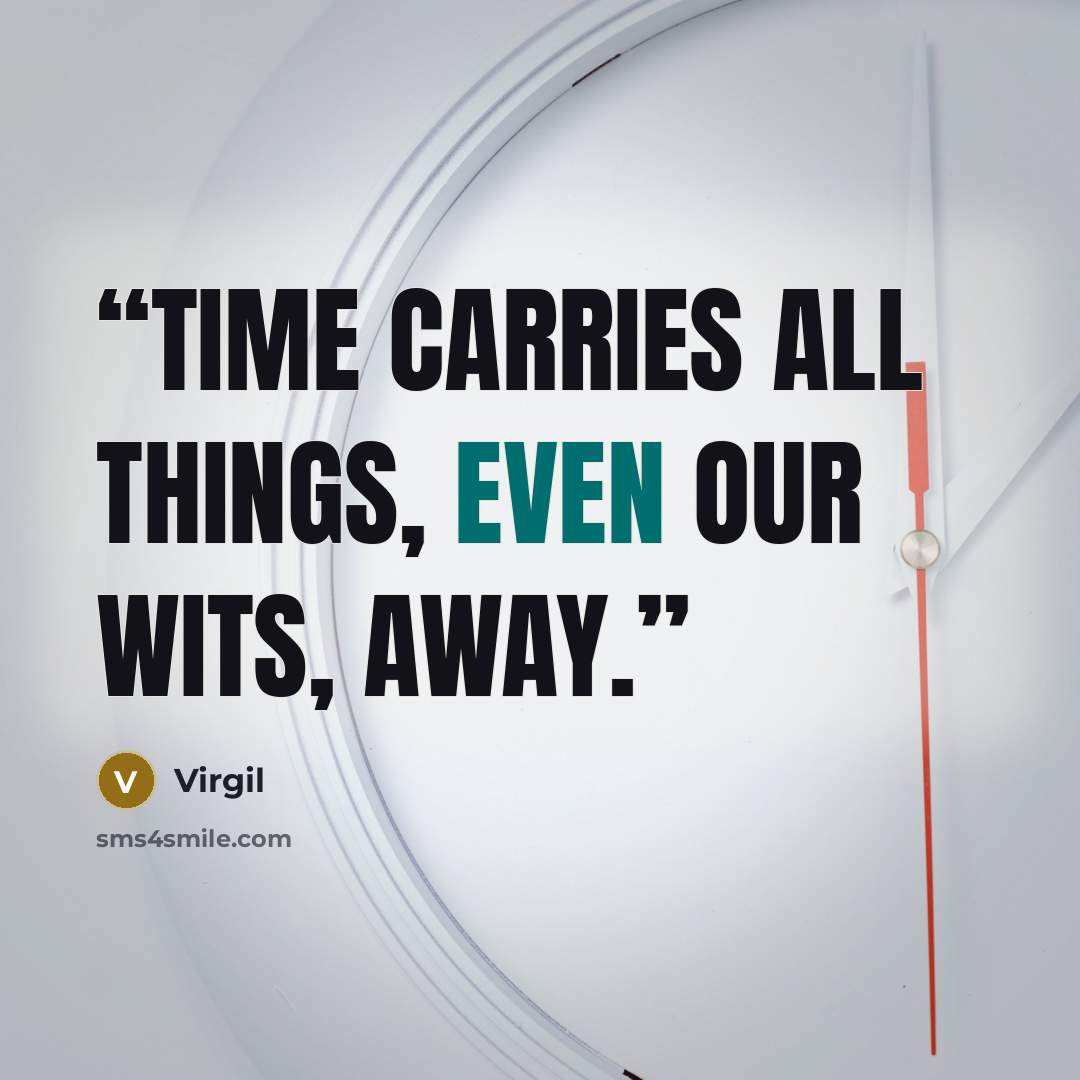 “Time carries all things, even our wits, away.” quote by Virgil