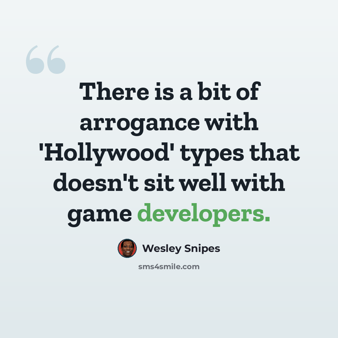 “There is a bit of arrogance with 'Hollywood' types that doesn't sit well with game developers.” quote by Wesley Snipes