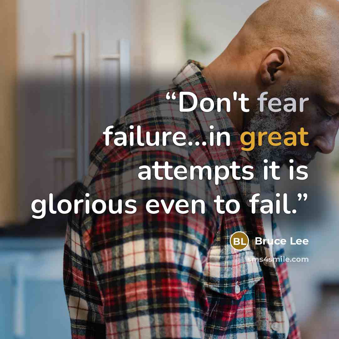 “Don't fear failure...in great attempts it is glorious even to fail.” quote by Bruce Lee