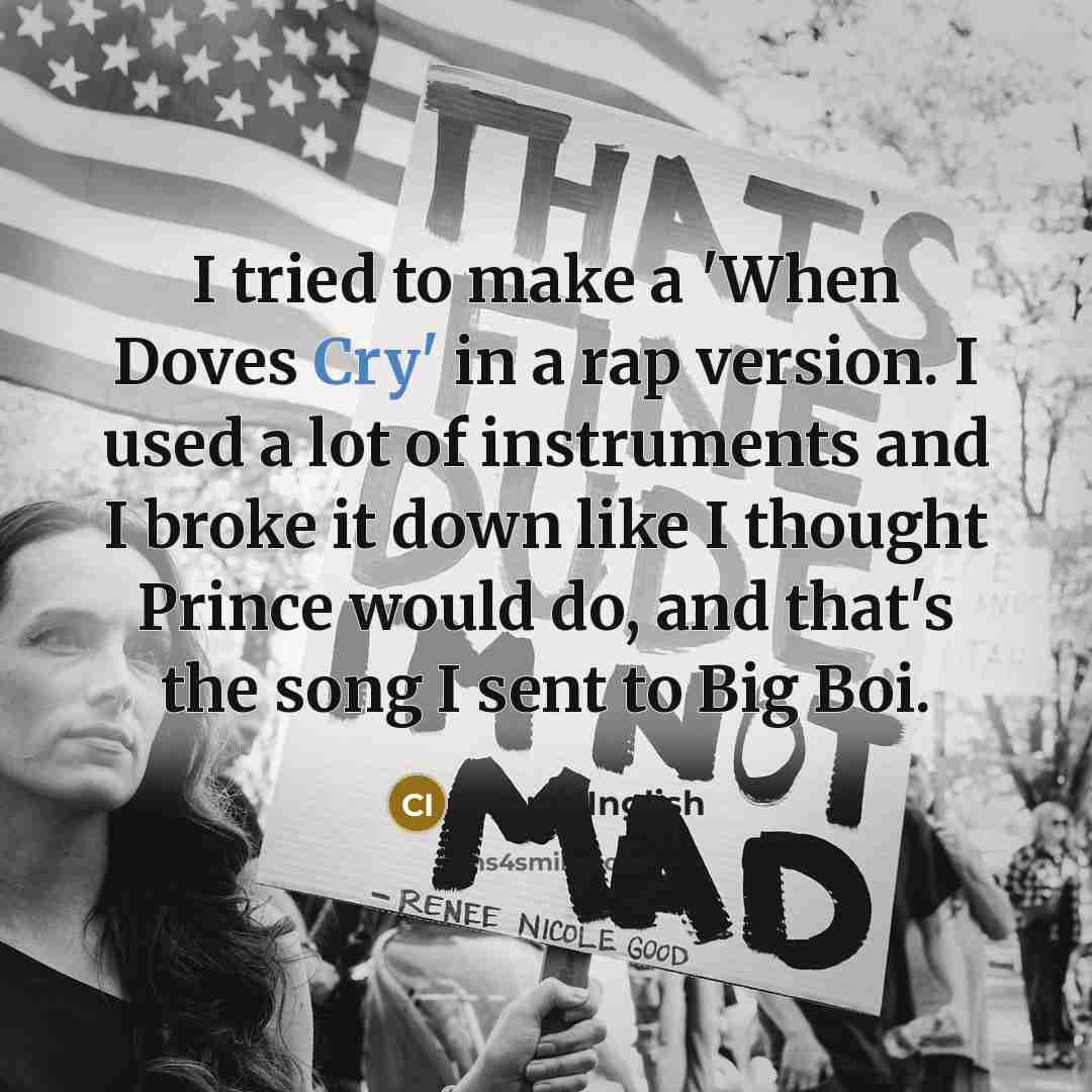 “I tried to make a 'When Doves Cry' in a rap version. I used a lot of instruments and I broke it down like I thought Prince would do, and that's the song I sent to Big Boi.” quote by Chuck Inglish