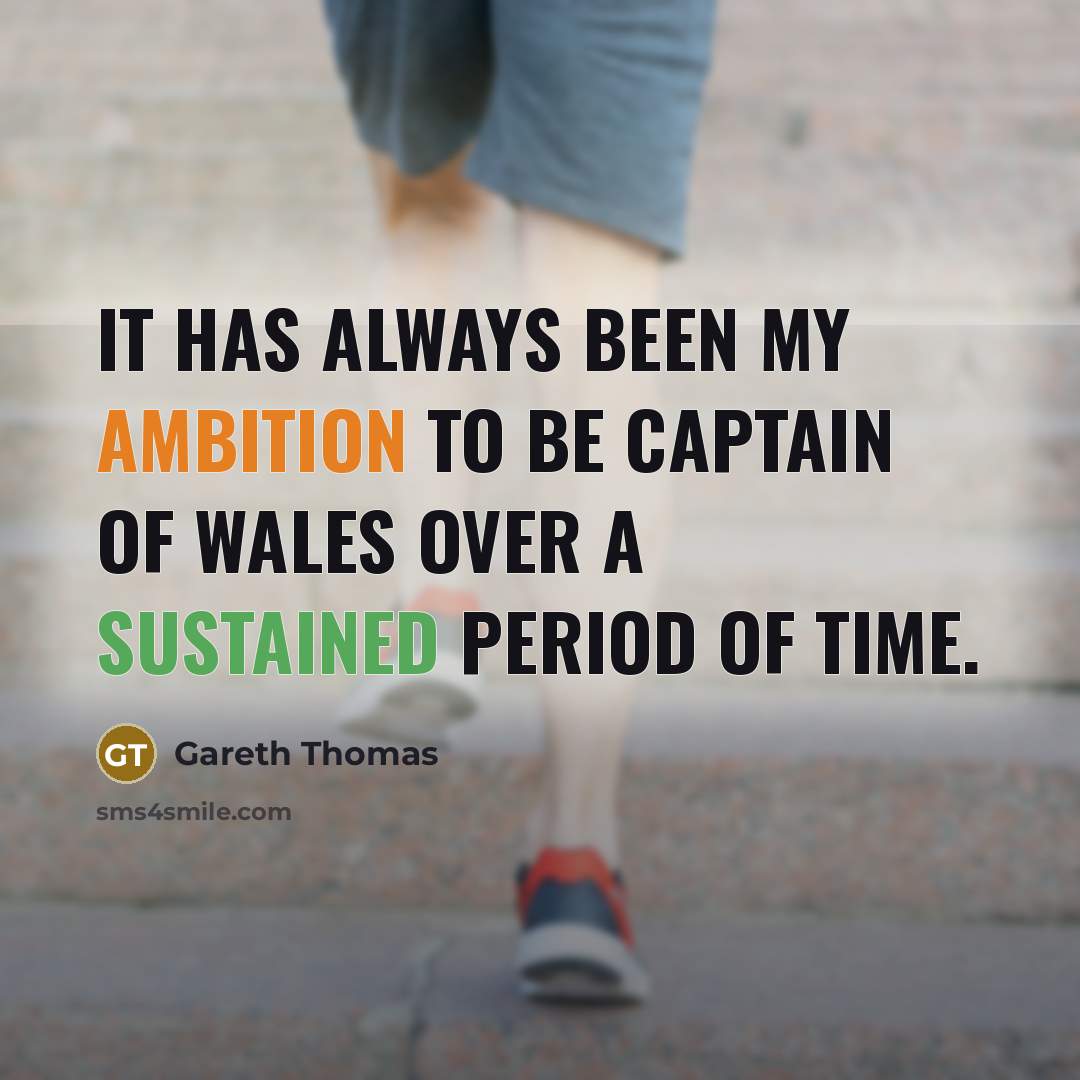 “It has always been my ambition to be captain of Wales over a sustained period of time.” quote by Gareth Thomas