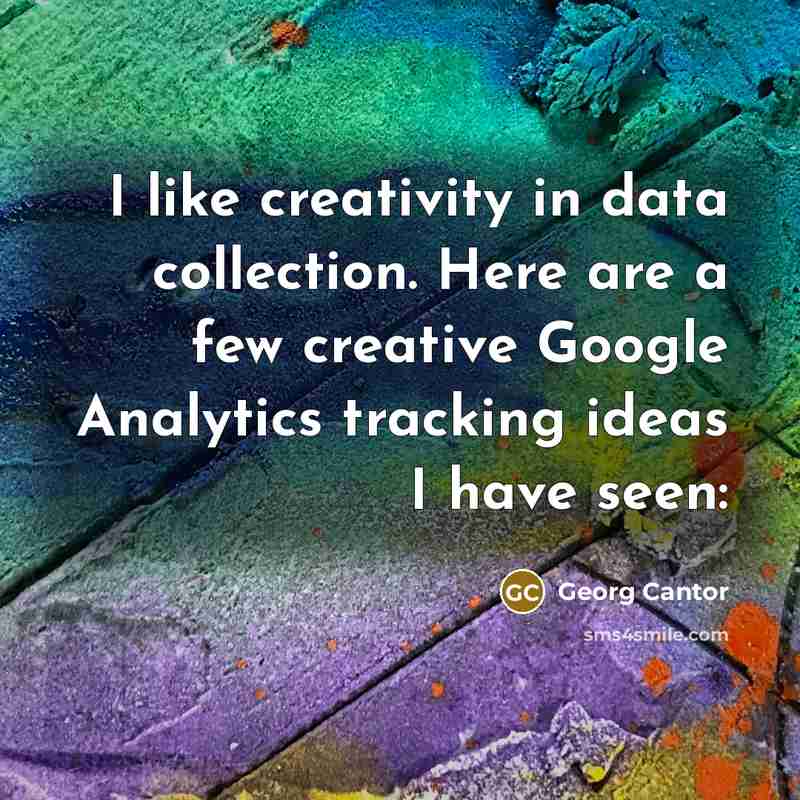 “I like creativity in data collection. Here are a few creative Google Analytics tracking ideas I have seen:” quote by Georg Cantor